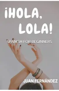 Spanish For Beginners: �Hola, Lola!