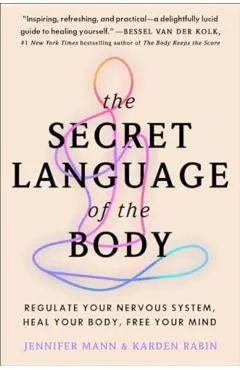 The Secret Language of the Body: Regulate Your Nervous System, Heal Your Body, Free Your Mind