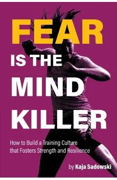 Fear is the Mind Killer: How to Build a Training Culture that Fosters Strength and Resilience