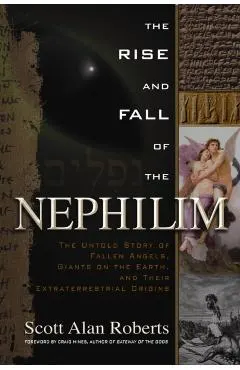 Rise and Fall of the Nephilim: The Untold Story of Fallen Angels, Giants on the Earth, and Their Extraterrestrial Origins