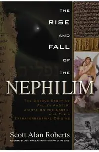 Rise and Fall of the Nephilim: The Untold Story of Fallen Angels, Giants on the Earth, and Their Extraterrestrial Origins