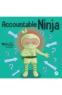 Accountable Ninja: A Children's Book About a Victim Mindset, Blaming Others, and Accepting Responsibility
