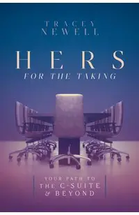 Hers for the Taking: Your Path to the C-Suite & Beyond