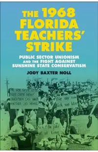 The 1968 Florida Teachers' Strike: Public Sector Unionism and the Fight Against Sunshine State Conservatism