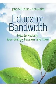 Educator Bandwidth: How to Reclaim Your Energy, Passion, and Time