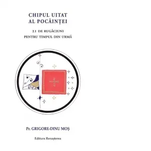 Chipul uitat al pocaintei. 21 de rugaciuni pentru timpul din urma