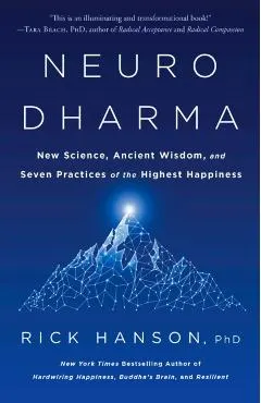 Neurodharma: New Science, Ancient Wisdom, and Seven Practices of the Highest Happiness
