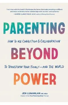 Parenting Beyond Power: How to Use Connection and Collaboration to Transform Your Family -- And the World