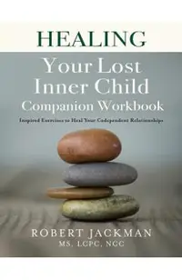 Healing Your Lost Inner Child Companion Workbook: Inspired Exercises to Heal Your Codependent Relationships