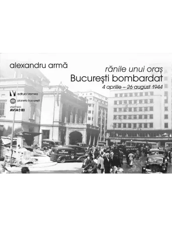 Ranile unui oras. București bombardat. 4 aprilie-26 august 1944