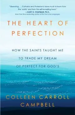 The Heart of Perfection: How the Saints Taught Me to Trade My Dream of Perfect for God's