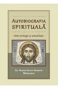 Autobiografia spirituala. Intre teologie si actualitate