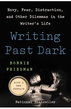 Writing Past Dark: Envy, Fear, Distraction, and Other Dilemmas in the Writer's Life