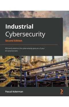 Industrial Cybersecurity - Second Edition: Efficiently monitor the cybersecurity posture of your ICS environment