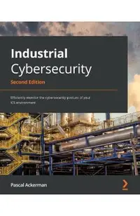 Industrial Cybersecurity - Second Edition: Efficiently monitor the cybersecurity posture of your ICS environment