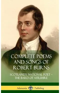 Complete Poems and Songs of Robert Burns: Scotland's National Poet - the Bard of Ayrshire (Hardcover)