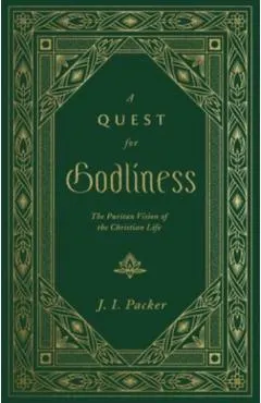 A Quest for Godliness: The Puritan Vision of the Christian Life
