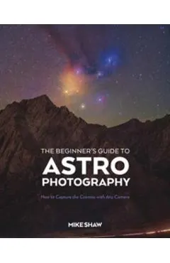 The Beginner's Guide to Astrophotography: How to Capture the Cosmos with Any Camera