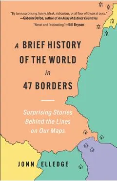 A Brief History of the World in 47 Borders: Surprising Stories Behind the Lines on Our Maps