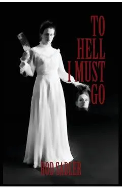 To Hell I Must Go: The True Story of Michigan's Lizzie Borden