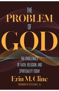 The Problem of God: The Challenges of Faith, Religion, and Spirituality Today