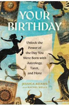 Your Birthday: Unlock the Power of the Day You Were Born with Astrology, Tarot, and More