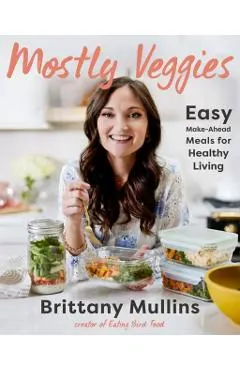 Mostly Veggies: Easy Make-Ahead Meals for Healthy Living