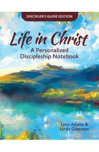 Life in Christ: Life in Christ: A Personalized Discipleship Notebook - Discipler's Guide Edition