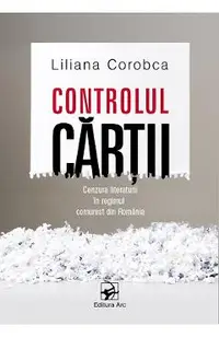 Controlul cartii. Cenzura literaturii in regimul comunist din Romania