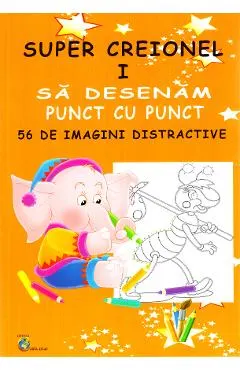 Super creionul I. Sa desenam punct cu punct 56 de imagini distractive