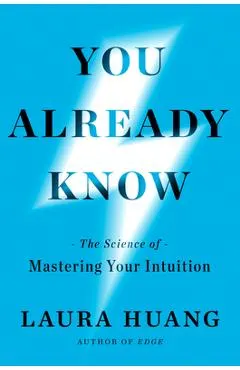 You Already Know: The Science of Mastering Your Intuition