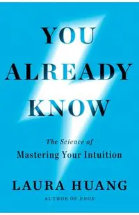 You Already Know: The Science of Mastering Your Intuition