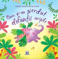 Cum și-au pierdut elefanții aripile - Paperback brosat - Katie Lovell, Lesley Sims