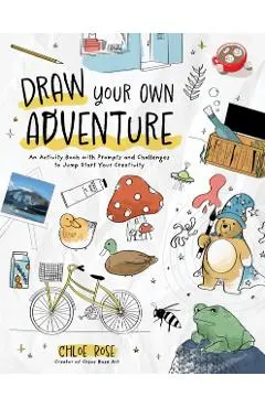 Draw Your Own Adventure: An Activity Book with Prompts and Challenges to Jump Start Your Creativity