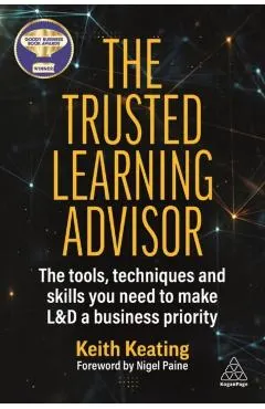 The Trusted Learning Advisor: The Tools, Techniques and Skills You Need to Make L&d a Business Priority