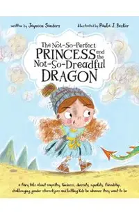 The Not-So-Perfect Princess and the Not-So-Dreadful Dragon: a fairy tale about empathy, kindness, diversity, equality, friendship & challenging gender