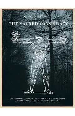 The Sacred Conspiracy: The Internal Papers of the Secret Society of Ac�phale and Lectures to the College of Sociology
