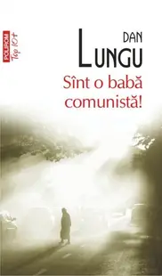 Sînt o babă comunistă! - Paperback brosat - Dan Lungu