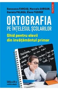 Ortografia pe intelesul scolarilor - Genoveva Farcas, Marcela Gorgan, Daniela Palaga, Elena Tudose