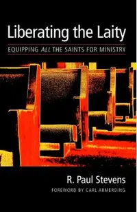 Liberating the Laity: equipping all the saints for ministry