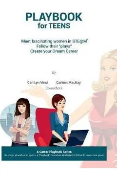 Playbook for Teens: Meet fascinating women in STE@M(TM) Follow their plays Create your Dream Career
