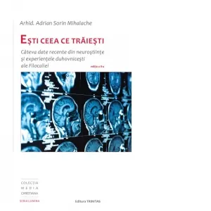 Esti ceea ce traiesti: Cateva date recente din neurostiinte si experientele duhovnicesti ale Filocaliei, editia a-II-a