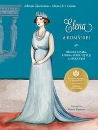Elena a României - Paperback brosat - Adrian Cioroianu, Alexandru Groza