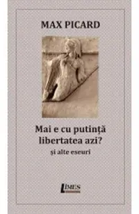 Mai e cu putinta libertatea azi? Si alte eseuri