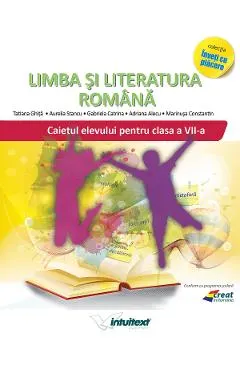 Limba si literatura romana - Clasa 7 - Caiet - Tatiana Ghita, Aurelia Stancu, Gabriela Catrina, Adriana Alecu, Marinusa Constantin
