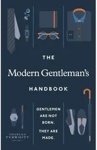 The Modern Gentleman's Handbook: Gentlemen Are Not Born, They Are Made