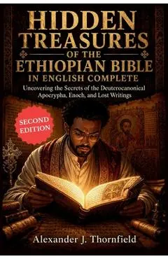 Hidden Treasures of the Ethiopian Bible in English Complete: Uncovering the Secrets of the Deuterocanonical Apocrypha, Enoch, and Lost Writings