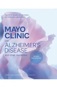 Mayo Clinic on Alzheimer's Disease and Other Dementias, Revised and Updated: A Guide for People with Dementia and Those Who Care for Them