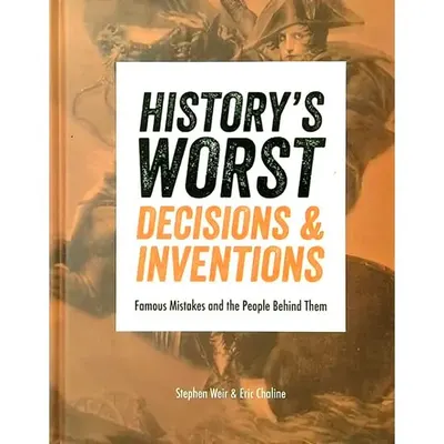 History's Worst Decisions and Inventions, Stephen Weir