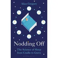 Nodding Off: The Science of Sleep from Cradle to Grave